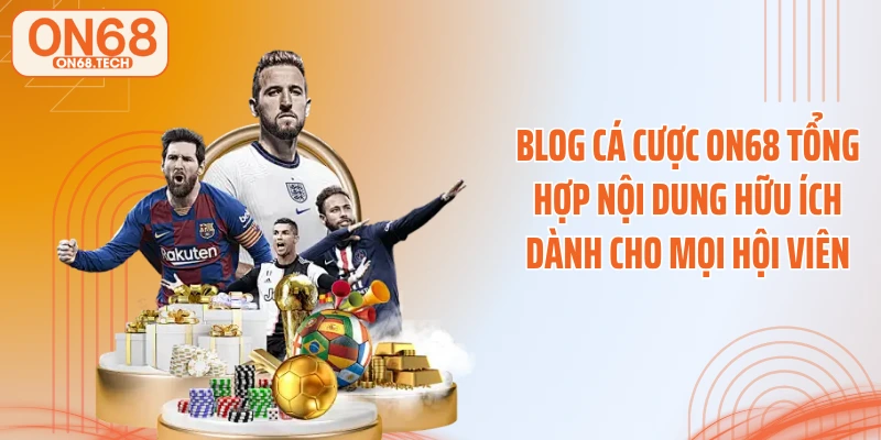 Blog cá cược ON68 tổng hợp nội dung hữu ích dành cho mọi hội viên