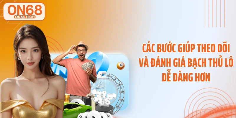 Các bước giúp theo dõi và đánh giá bạch thủ lô dễ dàng hơn