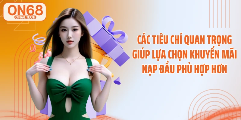 Các tiêu chí quan trọng giúp lựa chọn khuyến mãi nạp đầu phù hợp hơn