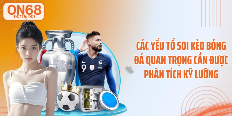 Các yếu tố soi kèo bóng đá quan trọng cần được phân tích kỹ lưỡng
