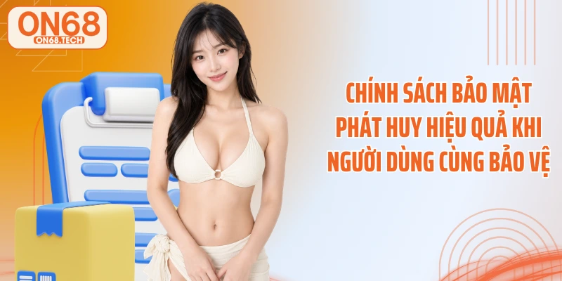 Chính sách bảo mật phát huy hiệu quả khi người dùng cùng bảo vệ