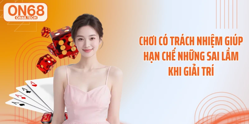Chơi có trách nhiệm giúp hạn chế những sai lầm khi giải trí
