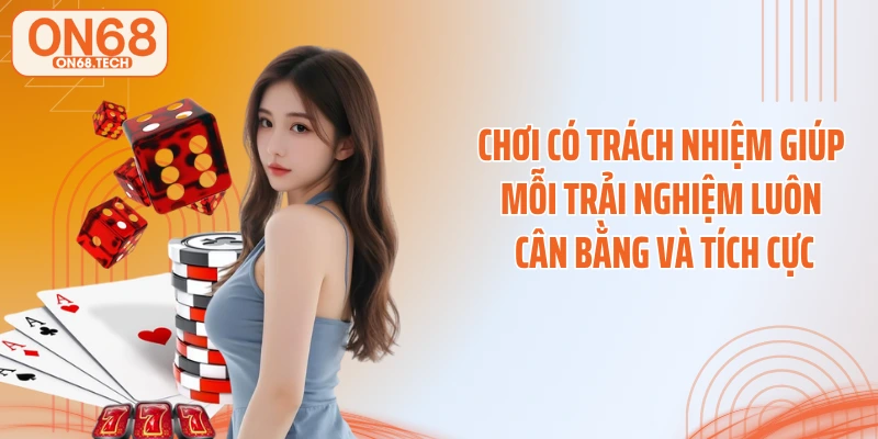 Chơi có trách nhiệm giúp mỗi trải nghiệm luôn cân bằng và tích cực