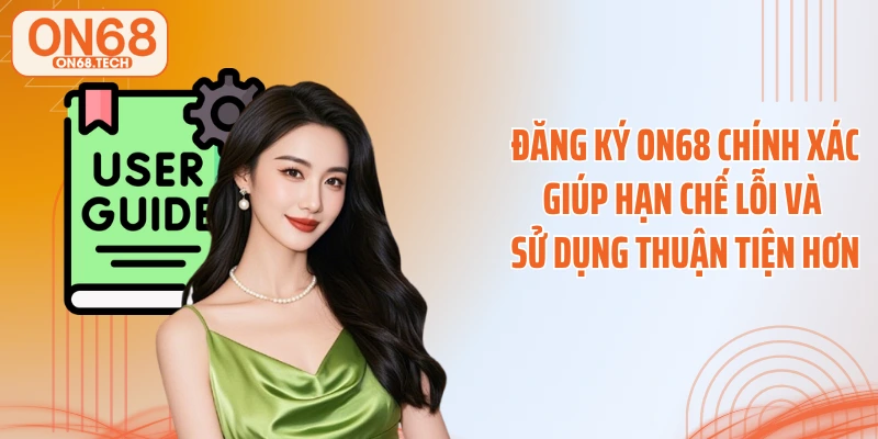 Đăng ký ON68 chính xác giúp hạn chế lỗi và sử dụng thuận tiện hơn