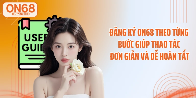 Đăng ký ON68 theo từng bước giúp thao tác đơn giản và dễ hoàn tất
