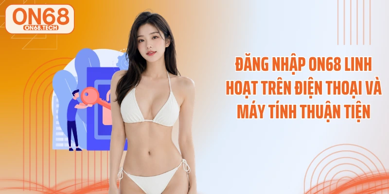 Đăng nhập ON68 linh hoạt trên điện thoại và máy tính thuận tiện