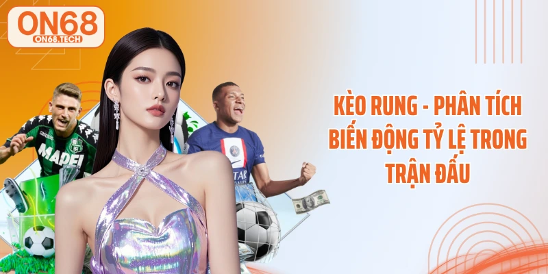 Kèo Rung - Phân Tích Biến Động Tỷ Lệ Trong Trận Đấu