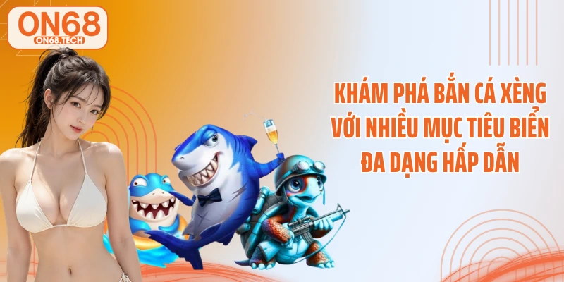 Khám phá bắn cá xèng với nhiều mục tiêu biển đa dạng hấp dẫn