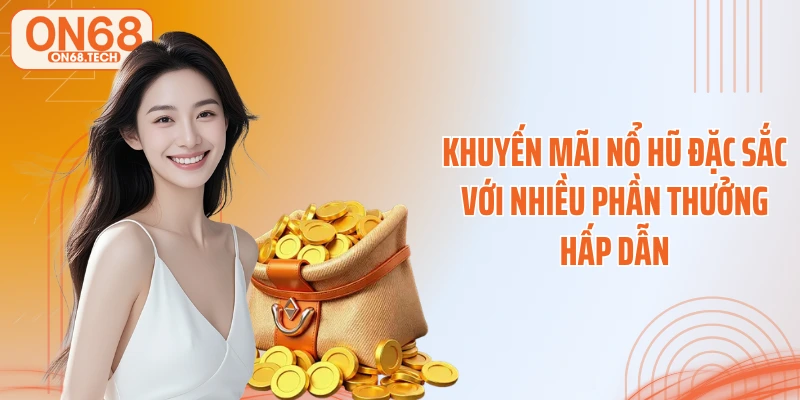 Khuyến Mãi Nổ Hũ Đặc Sắc Với Nhiều Phần Thưởng Hấp Dẫn