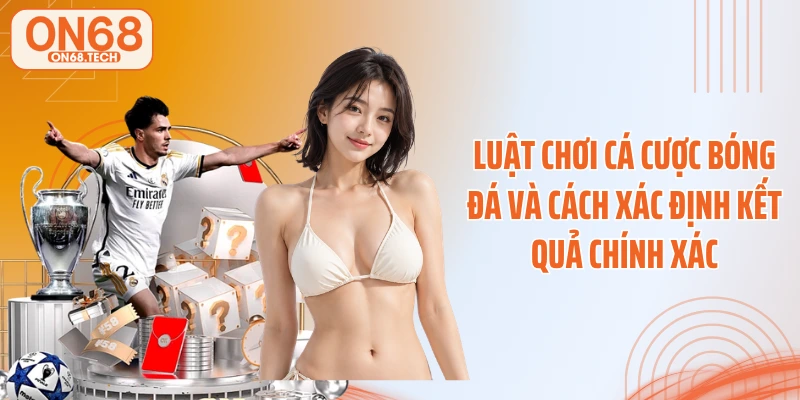 Luật chơi cá cược bóng đá và cách xác định kết quả chính xác