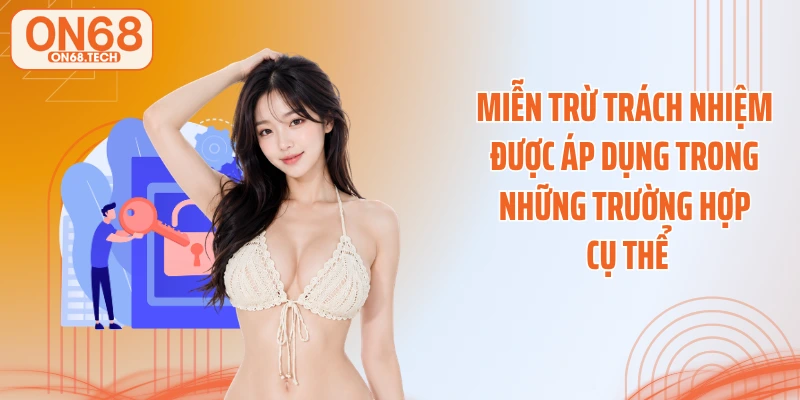 Miễn trừ trách nhiệm được áp dụng trong những trường hợp cụ thể