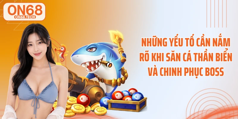 Những yếu tố cần nắm rõ khi săn cá thần biển và chinh phục boss